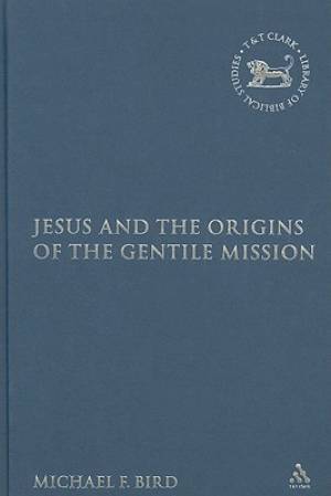 Jesus and the Origins of the Gentile Mission By Bird (Hardback)