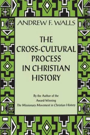 The Cross-cultural Process in Christian History By Roland C Walls