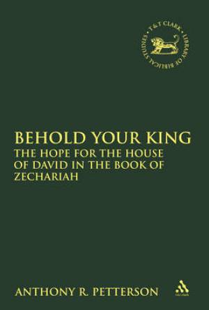 Behold Your King By Dr Anthony Robert Petterson (Hardback)