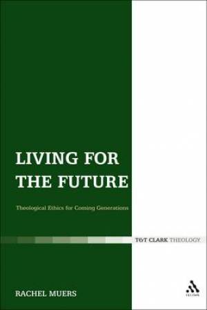 Living for the Future Theological Ethics for Coming Generations