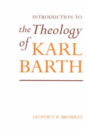 An Introduction to the Theology of Karl Barth By Geoffrey W Bromiley