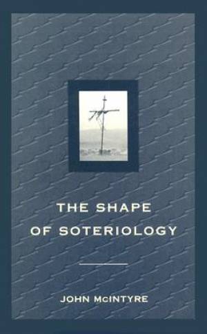 The Shape of Soteriology By John Mc Intyre (Paperback) 9780567292902