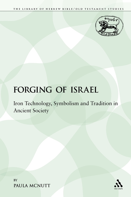 The Forging of Israel Iron Technology Symbolism and Tradition in Anc