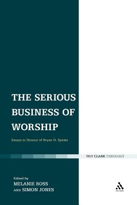 The Serious Business of Worship Essays in Honour of Bryan D Spinks