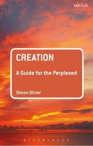 Creation A Guide for the Perplexed By Simon Oliver (Paperback)