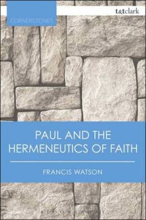 Paul and the Hermeneutics of Faith By Francis Watson (Paperback)