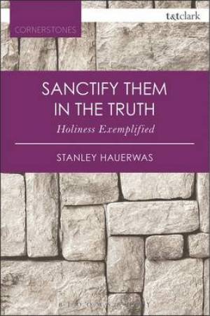 Sanctify Them in the Truth By Stanley Hauerwas (Paperback)