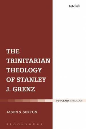 The Trinitarian Theology of Stanley J Grenz By Dr Jason S Sexton