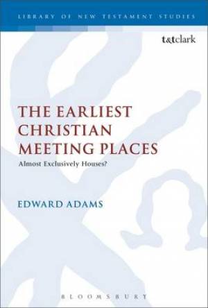 The Earliest Christian Meeting Places By Edward Adams (Paperback)