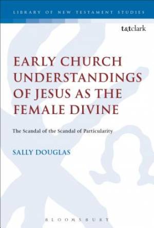 Early Church Understandings of Jesus as the Female Divine (Hardback)