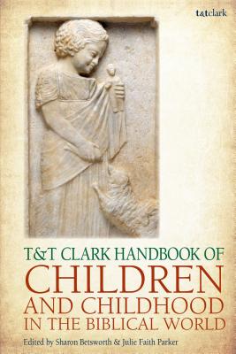 T & t Clark Handbook of Children and Childhood in the Biblical World