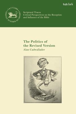 The Politics of the Revised Version By Cadwallader Alan (Hardback)