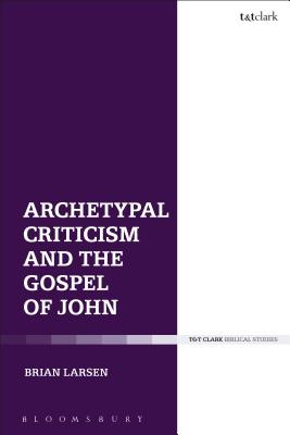 Archetypes and the Fourth Gospel Literature and Theology in Conversat