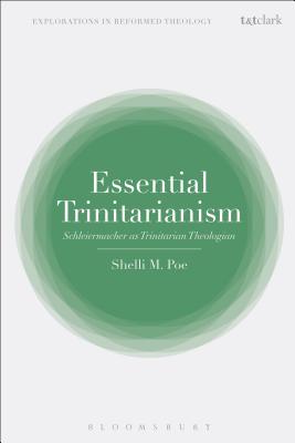 Essential Trinitarianism Schleiermacher as Trinitarian Theologian