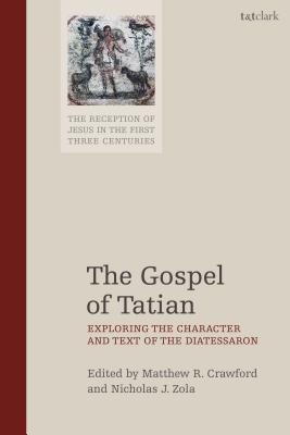 The Gospel of Tatian Exploring the Character and Text of the Diatessa