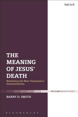 The Meaning of Jesus' Death Reviewing the New Testament's Interpretat