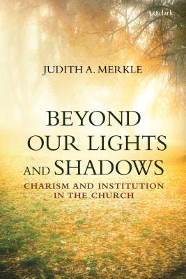 Beyond Our Lights and Shadows Charism and Institution in the Church