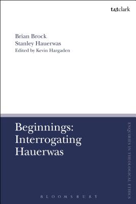 Beginnings Interrogating Hauerwas By Brock Brian (Paperback)