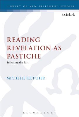 Reading Revelation as Pastiche Imitating the Past By Fletcher Michelle