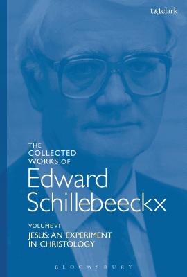 The Collected Works of Edward Schillebeeckx Volume 6 Jesus An Experi