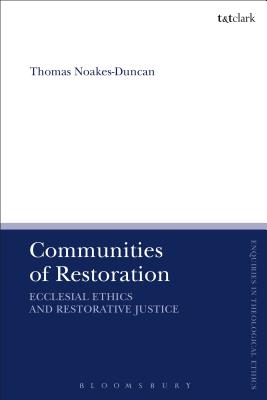 Communities of Restoration Ecclesial Ethics and Restorative Justice