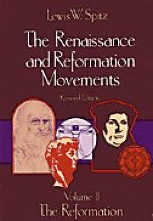 The Renaissance and Reformation Movements By Lewis William Spitz