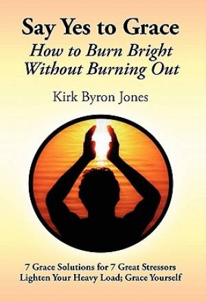 Say Yes to Grace How to Burn Bright Without Burning Out (Paperback)