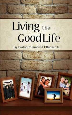 Living the Good Life By Columbus O'Banner Jr (Paperback) 9780578116303