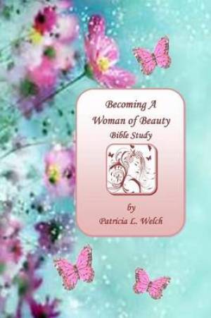 Becoming a Woman of Beauty By Patricia L Welch (Paperback)