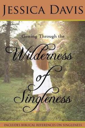 Getting Through the Wilderness of Singleness By Jessica Davis