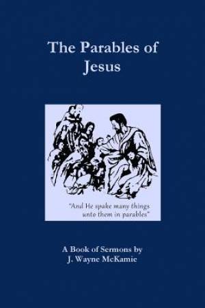 The Parables of Jesus A Book of Sermons by J Wayne Mc Kamie (Paperback)