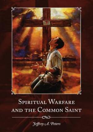 Spiritual Warfare and the Common Saint By Jeffrey a Peters (Paperback)