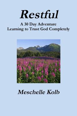 Restful A 30 Day Adventure Learning to Trust God Completely