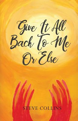 Give It All Back To Me Or Else By Steve Collins (Paperback)