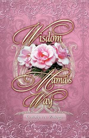 Wisdom Mama's Way By Carolyn A Zaloga (Paperback) 9780615175911