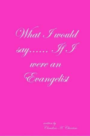 What I Would Say If I Were an Evangelist By CLAUDINE CHEATEM