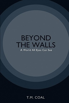 Beyond The Walls A World All Eyes Can See By Coal T M (Paperback)