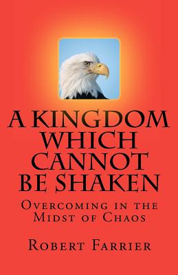 A Kingdom which cannot be Shaken Overcoming in the Midst of Chaos