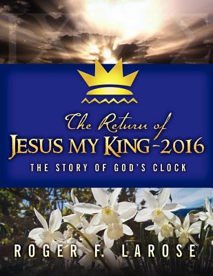 The Return of Jesus My King - 2016 The Story of God's Clock