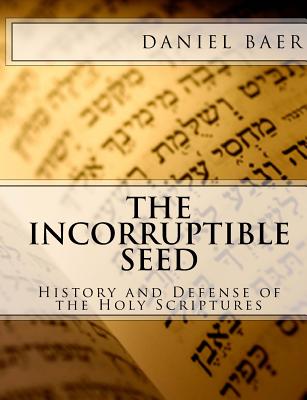 The Incorruptible Seed A History and Defense of the Holy Bible