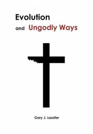 Evolution and Ungodly Ways By Gary Lassiter (Hardback) 9780615563640