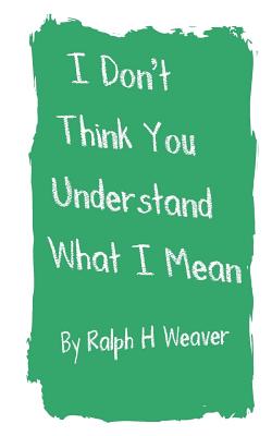 I Don't Think You Understand What I Mean (Paperback) 9780615588421