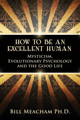 How To Be An Excellent Human Mysticism Evolutionary Psychology and t