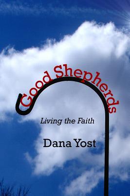 Good Shepherds Living the Faith By Yost Dana (Paperback) 9780615818467