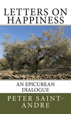 Letters on Happiness An Epicurean Dialogue By Saint-Andre Peter