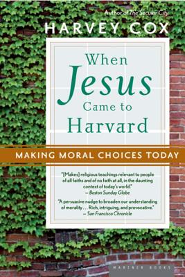 When Jesus Came to Harvard Making Moral Choices Today By Cox Harvey