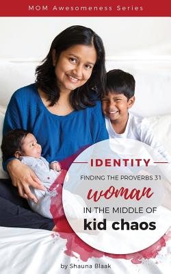 Identity Finding the Proverbs 31 Woman in the Middle of Kid Chaos