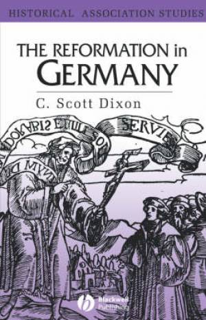 The Reformation in Germany By C Scott Dixon queen's University Belfast