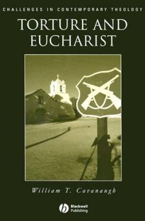 Torture and Eucharist By William T Cavanaugh university Of St Thomas