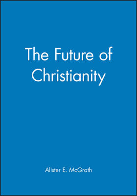 The Future of Christianity By Alister E Mc Grath University of Oxford